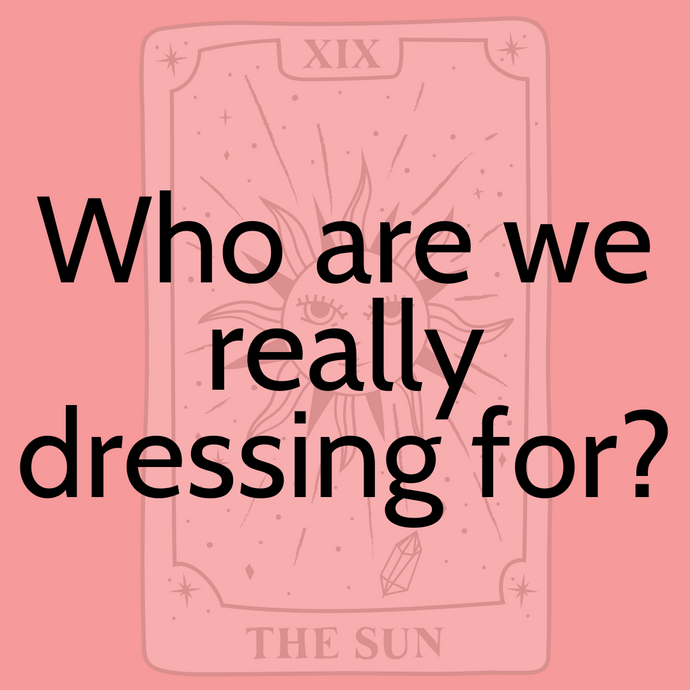 Ok, but who are we really dressing for?